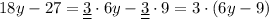 18y-27=\underline{\underline{3}}\cdot 6y-\underline{\underline{3}}\cdot 9=3\cdot (6y-9)