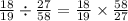 \frac{18}{19} \div \frac{27}{58} = \frac{18}{19} \times \frac{58}{27}