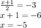 \frac{x + 1}{2} = - 3 \\ x + 1 = - 6 \\ x = - 5