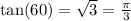 \tan(60) = \sqrt{3} = \frac{\pi}{3}