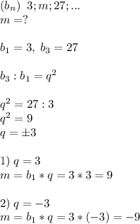 (b_n)\; \; 3;m;27;...\\m=?b_1=3,\; b_3=27b_3:b_1=q^2q^2=27:3\\q^2=9\\q=\pm31)\; q=3\\m=b_1*q=3*3=92)\; q=-3\\m=b_1*q=3*(-3)=-9