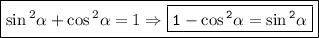 \boxed { \sin {}^{2} \alpha + \cos {}^{2} \alpha =1 \Rightarrow \boxed { \large{ \bf{ \tt{ 1 - \cos {}^{2} \alpha = \sin {}^{2} \alpha  }