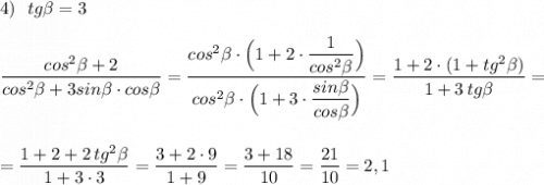 4)\ \ tg\beta =3dfrac{cos^2\beta +2}{cos^2\beta +3sin\beta \cdot cos\beta }=\dfrac{cos^2\beta \cdot \Big(1+2\cdot \dfrac{1}{cos^2\beta }\Big)}{cos^2\beta \cdot \Big(1+3\cdot \dfrac{sin\beta }{cos\beta }\Big)}=\dfrac{1+2\cdot (1+tg^2\beta )}{1+3\, tg\beta }==\dfrac{1+2+2\, tg^2\beta }{1+3\cdot 3}=\dfrac{3+2\cdot 9}{1+9}=\dfrac{3+18}{10}=\dfrac{21}{10}=2,1