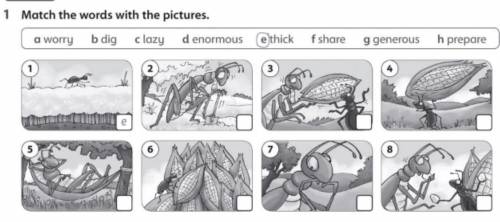 Match the words with the pictures. a worry b dig b dig clazy d enormous @thick fshare g generou 1 2 