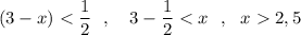 (3-x) < \dfrac{1}{2}\ \ ,\ \ \ 3-\dfrac{1}{2} < x\ \ ,\ \ x 2,5