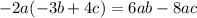 - 2a( - 3b + 4c) = 6ab - 8ac