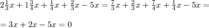 2 \frac{1}{3} x + 1 \frac{3}{4} x + \frac{1}{4} x + \frac{2}{3} x - 5x = \frac{7}{3} x + \frac{2}{3} x + \frac{7}{4} x + \frac{1}{4} x - 5x = \\ \\ = 3x + 2x - 5x = 0