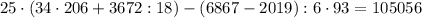 25\cdot( 34\cdot206+3672:18) -(6867-2019):6\cdot93=105056