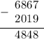 \begin{array}{r} \underline {- \begin{array}{r} 6867\\ 2019 \end{array} } \\ \begin{array}{r} 4848 \end{array} \end{array}