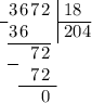 \arraycolsep=0.05em\begin{array}{c c c c r r @{\;}l | l}& 3 & 6 & 7 &2 & & & \;18 \\\cline{1-1}\cline{8-8}~ & 3 & 6 & & & & & \;204\\\cline{2-5} & & & 7 & 2 & \\\cline{2-2} & & & 7 & 2 & \\\cline{3-6} & & & & 0& \\\end{array}