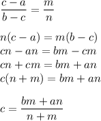 \dfrac{c-a}{b-c}=\dfrac mnn(c-a)=m(b-c)\\cn-an=bm-cm\\cn+cm=bm+an\\c(n+m)=bm+anc=\dfrac{bm+an}{n+m}