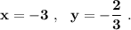 \bf x=-3\ ,\ \ y=-\dfrac{2}{3}\ .