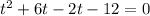 {t}^{2} + 6t - 2t - 12 = 0