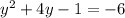 {y}^{2} + 4y - 1 = - 6