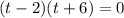 (t - 2)(t + 6) = 0