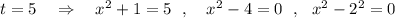 t=5\ \ \ \Rightarrow \ \ \ x^2+1=5\ \ ,\ \ \ x^2-4=0\ \ ,\ \ x^2-2^2=0