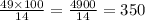 \frac{49 \times 100}{14} = \frac{4900}{14} = 350