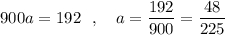 900a=192\ \ ,\ \ \ a=\dfrac{192}{900}=\dfrac{48}{225}