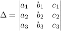 \Delta=\begin{vmatrix} a_1& b_1&c_1\\ a_2 &b_2&c_2\\a_3& b_3&c_3\\\end{vmatrix}