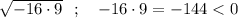 \sqrt{-16\cdot 9}\ \ ;\ \ \ -16\cdot 9=-144 < 0