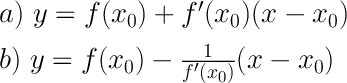 \LARGE \boldsymbol {} a)\ y=f(x_0)+f'(x_0)(x-x_0)b)\ y=f(x_0)-\frac{1}{f'(x_0)} (x-x_0)