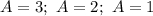 A=3;\ A=2;\ A=1