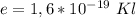 e = 1,6 * 10^{-19} \ Kl