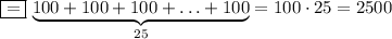 \boxed{=}\ \underset{25}{\underbrace{100+100+100+\ldots+100}}=100\cdot25=2500