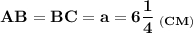 \displaystyle\bf AB = BC = a=6\frac{1}{4}\;_{(CM)}