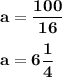 \displaystyle\bf a=\frac{100}{16} a=6\frac{1}{4}