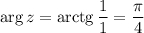 \arg z=\mathrm{arctg}\,\dfrac{1}{1} =\dfrac{\pi }{4}