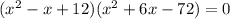 (x^2-x+12)(x^2+6x-72)=0