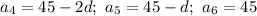 a_4=45-2d;\ a_5=45-d;\ a_6=45