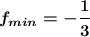 \displaystyle \boldsymbol {f_{min}=-\frac{1}{3} }