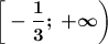 \displaystyle \boldsymbol {\bigg [-\frac{1}{3} ;\;+\infty\bigg)}