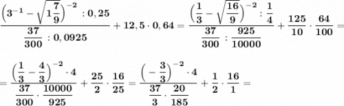 \bf \dfrac{\Big(3^{-1}-\sqrt{1\dfrac{7}{9}}\Big)^{-2}\, :0,25}{\dfrac{37}{300}\, :0,0925}+12,5\cdot 0,64=\dfrac{\Big(\dfrac{1}{3}-\sqrt{\dfrac{16}{9}}\Big)^{-2}:\dfrac{1}{4}}{\dfrac{37}{300}\, :\dfrac{925}{10000}}+\dfrac{125}{10}\cdot \dfrac{64}{100}==\dfrac{\Big(\dfrac{1}{3}-\dfrac{4}{3}\Big)^{-2}\cdot 4}{\dfrac{37}{300}\cdot \dfrac{10000}{925}}+\dfrac{25}{2}\cdot \dfrac{16}{25}=\dfrac{\Big(-\dfrac{3}{3}\Big)^{-2}\cdot 4}{\dfrac{37}{3}\cdot \dfrac{20}{185}}+\dfrac{1}{2}\cdot \dfrac{16}{1}=