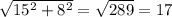 \sqrt{15^{2}+8^{2} } =\sqrt{289} =17