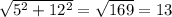 \sqrt{5^{2}+12^{2} } =\sqrt{169} =13