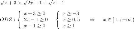 \sqrt{x+3} \sqrt{2x-1}+\sqrt{x-1}ODZ:\left\{\begin{array}{l}x+3\geq 0\\2x-1\geq 0\\x-1\geq 0\end{array}\right\ \ \left\{\begin{array}{l}x\geq -3\\x\geq 0,5\\x\geq 1\end{array}\right\ \ \ \Rightarrow \ \ \ \ x\in [\ 1\ ;+\infty \, )