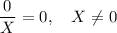 \dfrac{0}{X} = 0,\quad X\neq 0