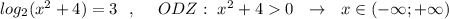 log_2(x^2+4)=3\ \ ,\ \ \ \ ODZ:\ x^2+4 0\ \ \to \ \ x\in (-\infty ;+\infty )