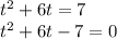 t^{2} + 6t = 7\\t^{2} + 6t -7 = 0