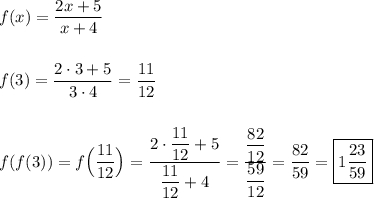 f(x)=\dfrac{2x+5}{x+4}f(3)=\dfrac{2\cdot 3+5}{3\cdot 4}=\dfrac{11}{12}f(f(3))=f\Big(\dfrac{11}{12}\Big)=\dfrac{2\cdot \dfrac{11}{12}+5}{\dfrac{11}{12}+4}=\frac{\dfrac{82}{12}}{\dfrac{59}{12}}=\dfrac{82}{59}=\boxed{1\dfrac{23}{59}}