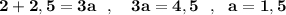 \bf 2+2,5=3a\ \ ,\ \ \ 3a=4,5\ \ ,\ \ a=1,5