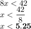 \displaystyle \large 8x < 42 \\\displaystyle \large x < \frac{42}{8} \\ \displaystyle \large x < \bf5.25