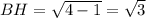 BH = \sqrt {4 - 1} = \sqrt 3