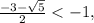 \frac{{ - 3 - \sqrt 5 }}{2} < - 1,