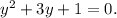 {y^2} + 3y + 1 = 0.