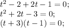 {t^2} - 2 + 2t - 1 = 0;\\{t^2} + 2t - 3 = 0;\\(t + 3)(t - 1) = 0;