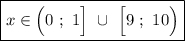 \displaystyle\bf\\\boxed{x\in\Big(0 \ ; \ 1\Big] \ \cup \ \Big[9 \ ; \ 10\Big)}